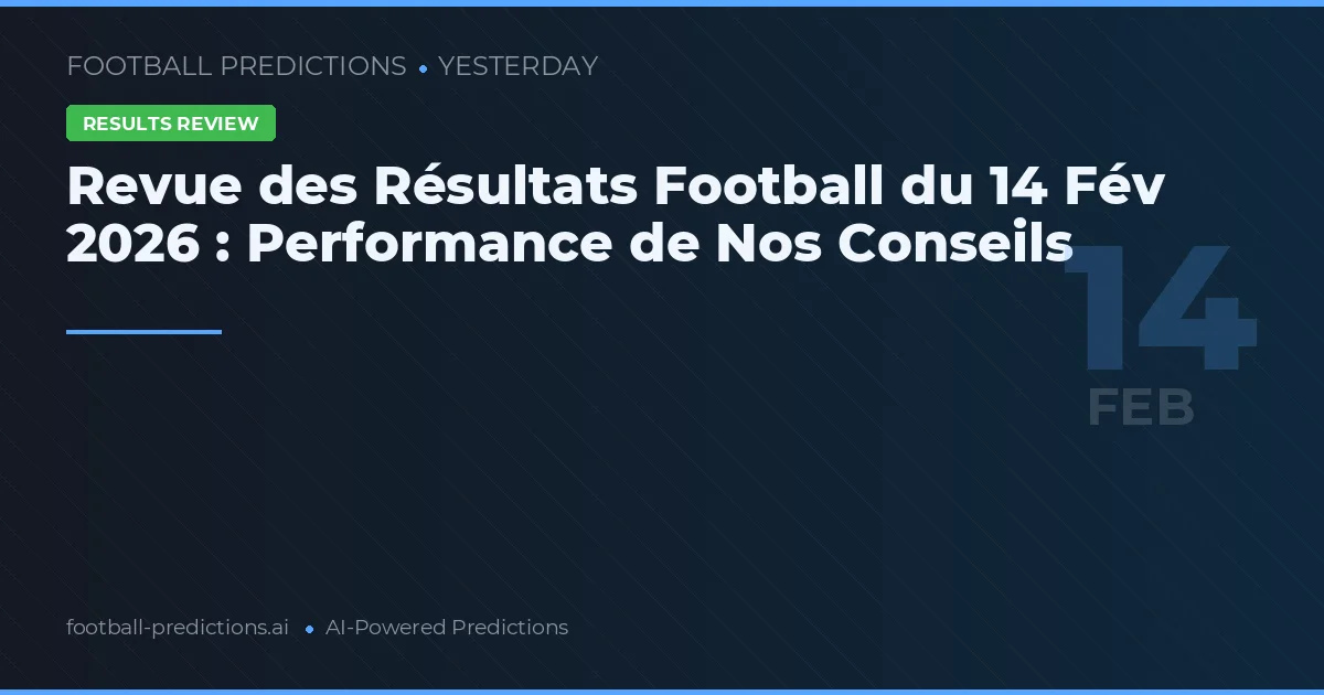 Revue des Résultats Football du 14 Fév 2026 : Performance de Nos Conseils