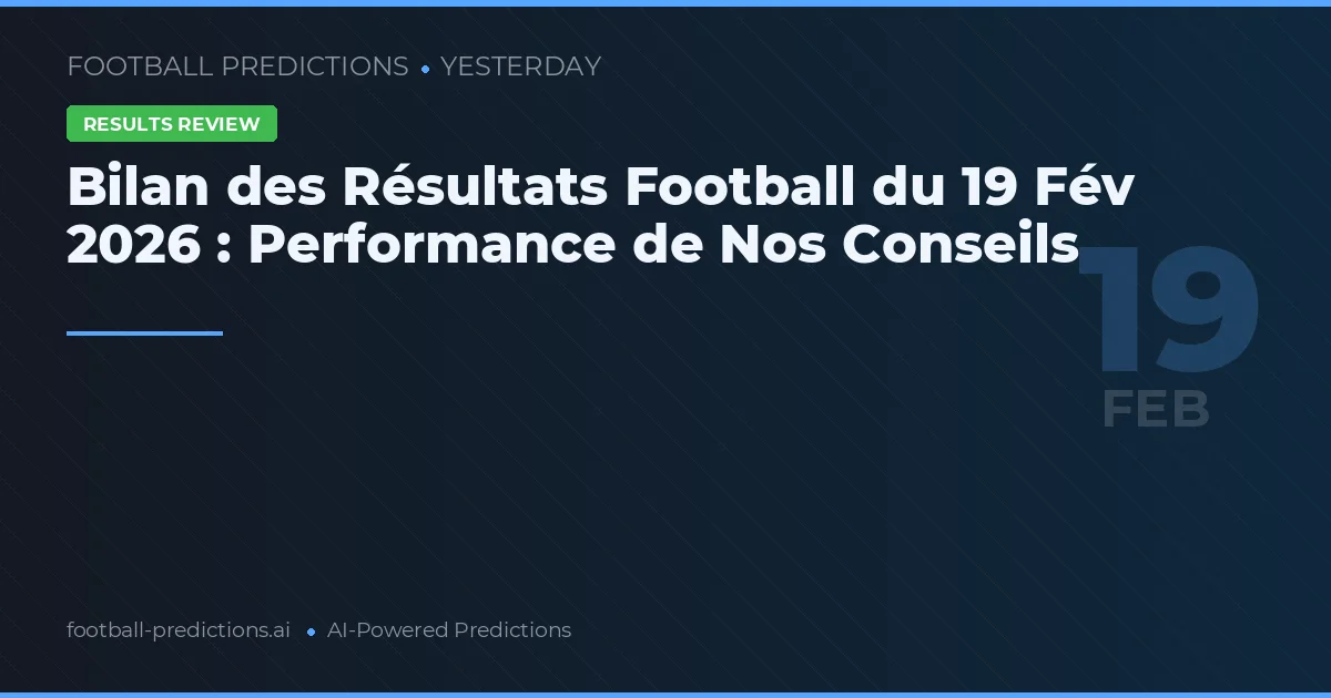 Bilan des Résultats Football du 19 Fév 2026 : Performance de Nos Conseils