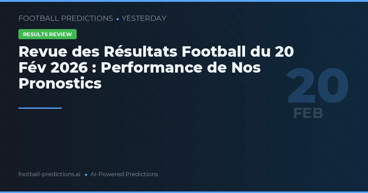 Revue des Résultats Football du 20 Fév 2026 : Performance de Nos Pronostics