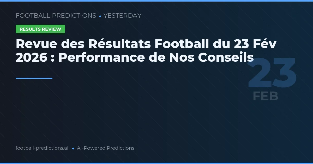 Revue des Résultats Football du 23 Fév 2026 : Performance de Nos Conseils