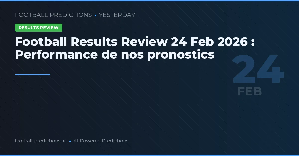 Football Results Review 24 Feb 2026 : Performance de nos pronostics