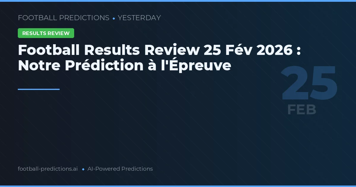 Football Results Review 25 Fév 2026 : Notre Prédiction à l'Épreuve