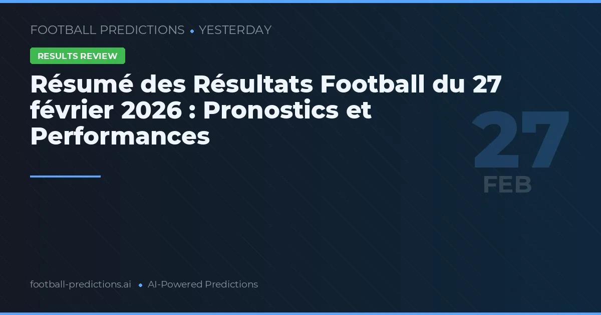 Résumé des Résultats Football du 27 février 2026 : Pronostics et Performances