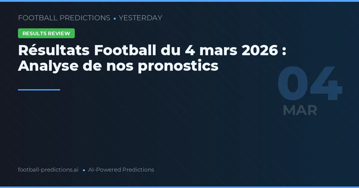 Résultats Football du 4 mars 2026 : Analyse de nos pronostics