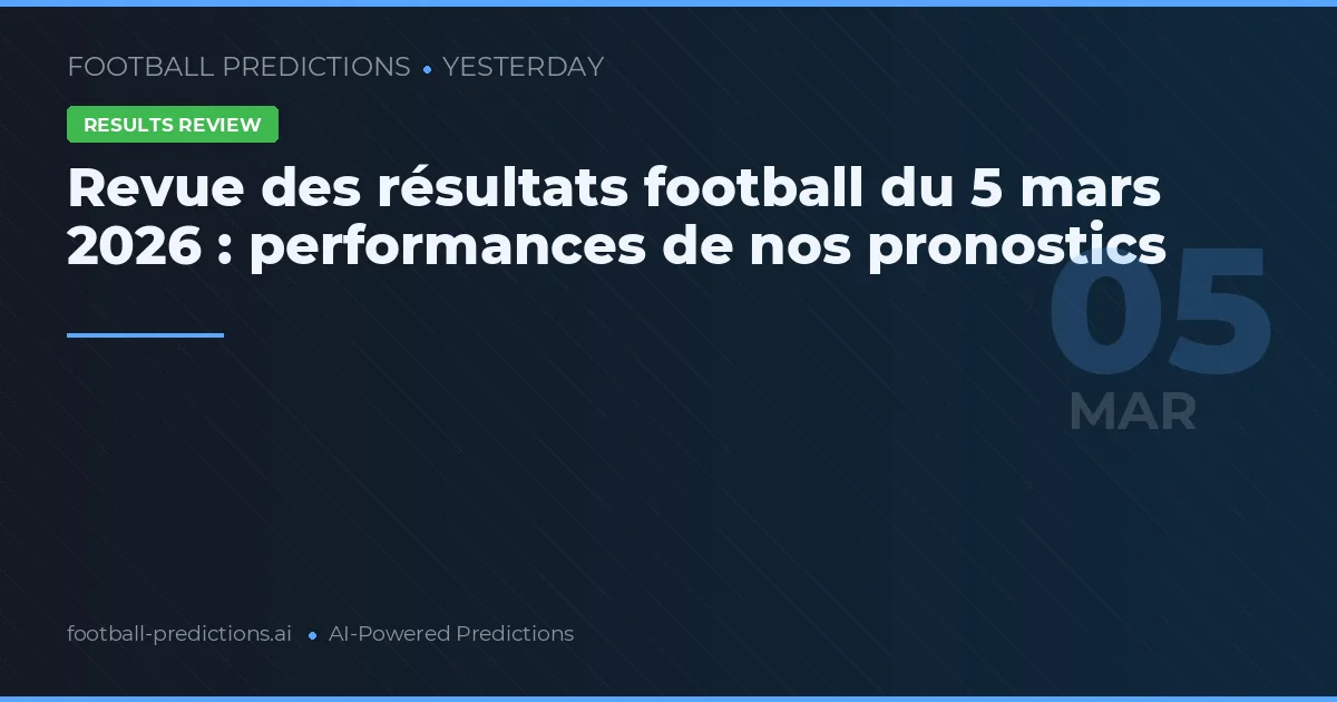 Revue des résultats football du 5 mars 2026 : performances de nos pronostics
