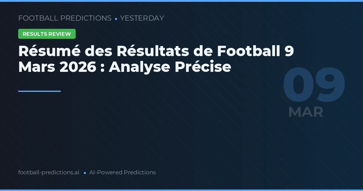 Résumé des Résultats de Football 9 Mars 2026 : Analyse Précise