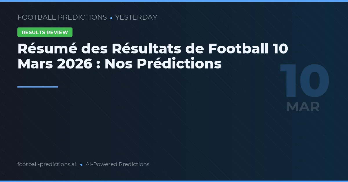 Résumé des Résultats de Football 10 Mars 2026 : Nos Prédictions