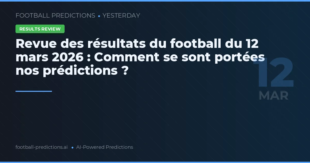 Revue des résultats du football du 12 mars 2026 : Comment se sont portées nos prédictions ?