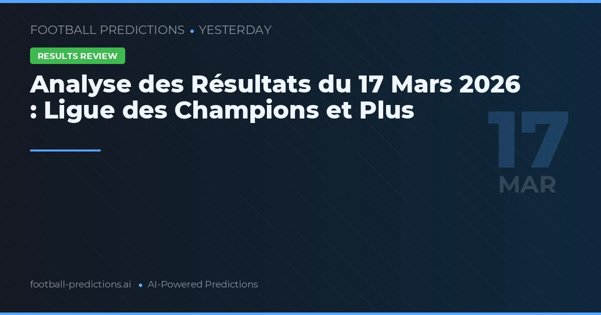 Analyse des Résultats du 17 Mars 2026 : Ligue des Champions et Plus
