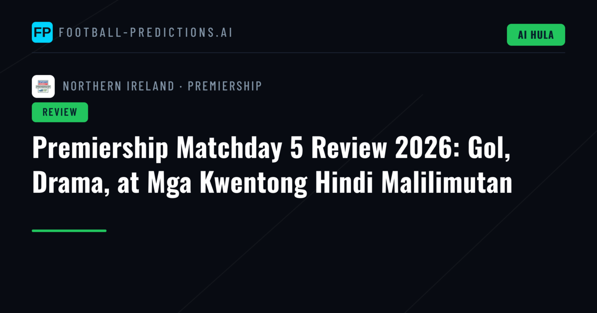 Premiership Matchday 5 Review 2026: Gol, Drama, at Mga Kwentong Hindi Malilimutan