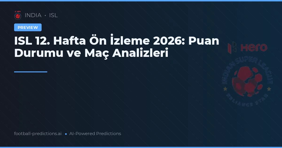 ISL 12. Hafta Ön İzleme 2026: Puan Durumu ve Maç Analizleri