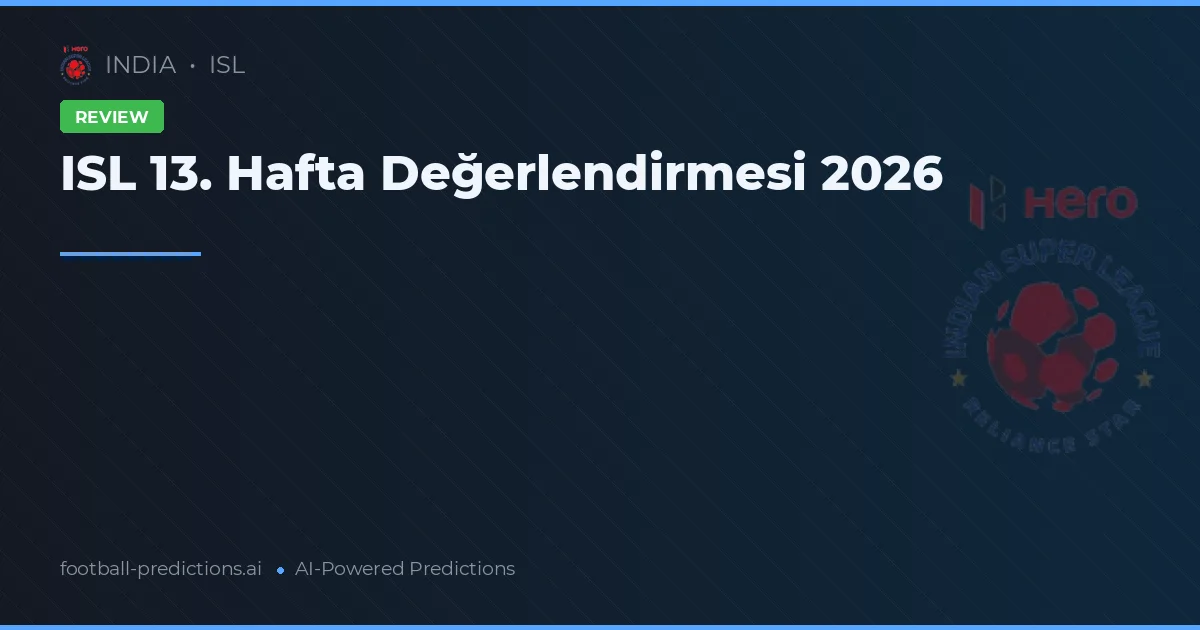 ISL 13. Hafta Değerlendirmesi 2026