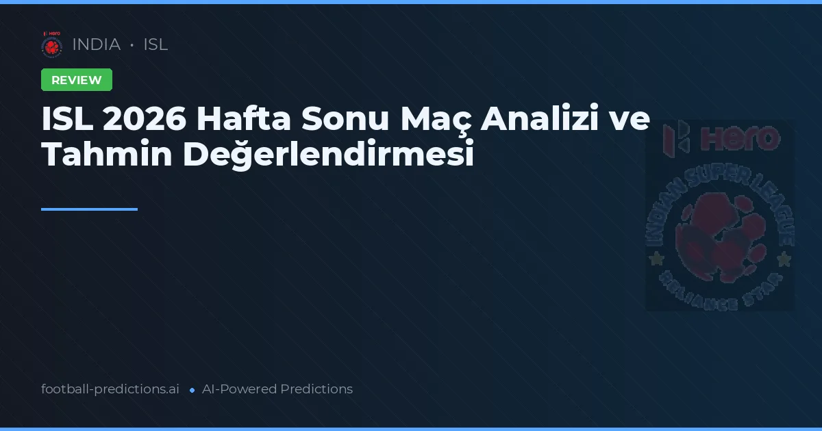 ISL 2026 Hafta Sonu Maç Analizi ve Tahmin Değerlendirmesi