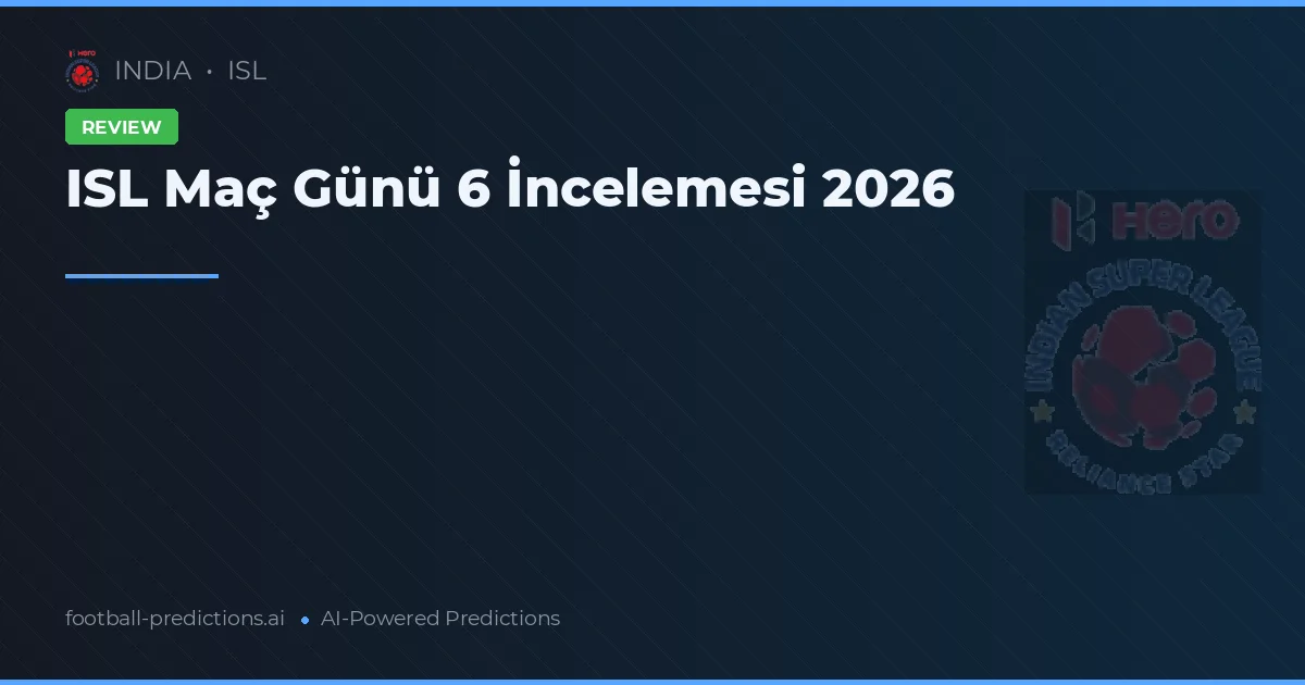 ISL Maç Günü 6 İncelemesi 2026