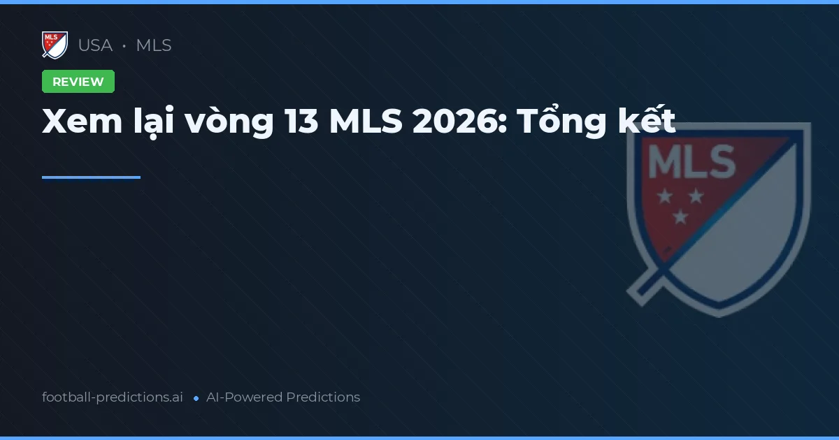 Xem lại vòng 13 MLS 2026: Tổng kết