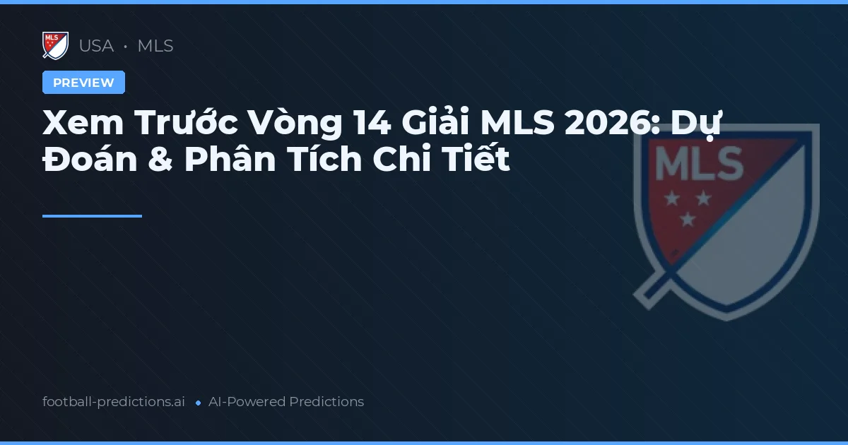 Xem Trước Vòng 14 Giải MLS 2026: Dự Đoán & Phân Tích Chi Tiết