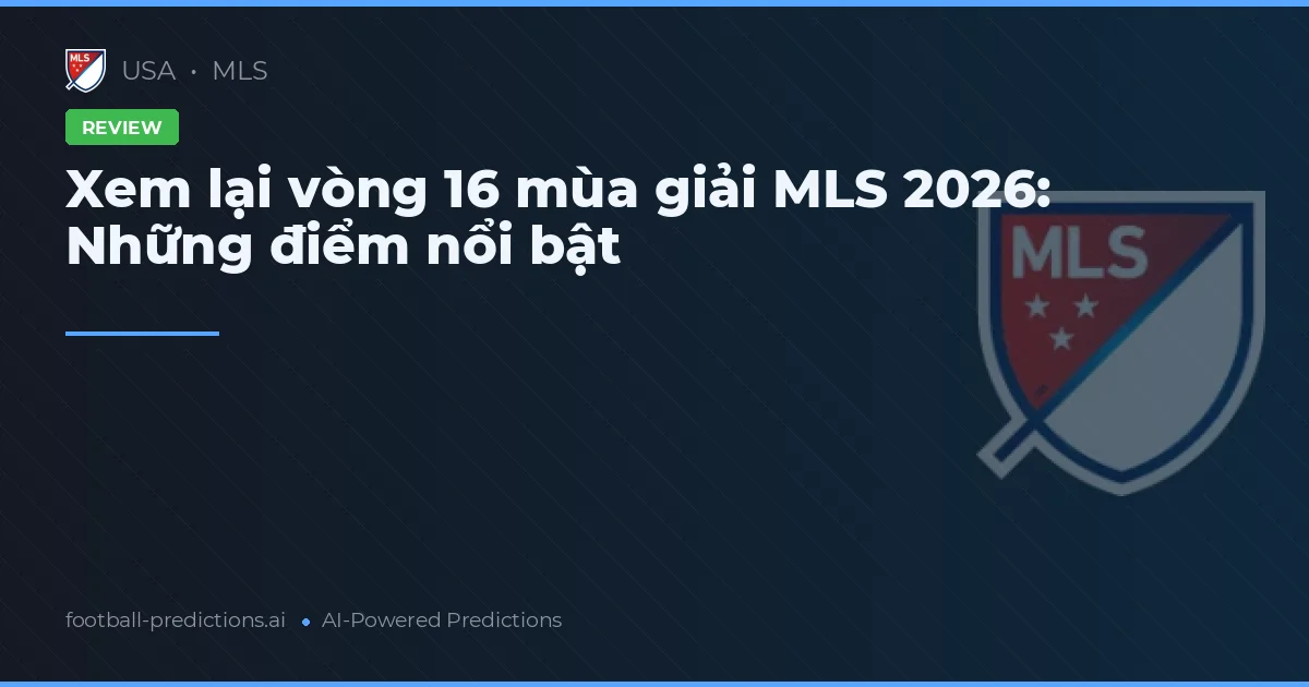 Xem lại vòng 16 mùa giải MLS 2026: Những điểm nổi bật
