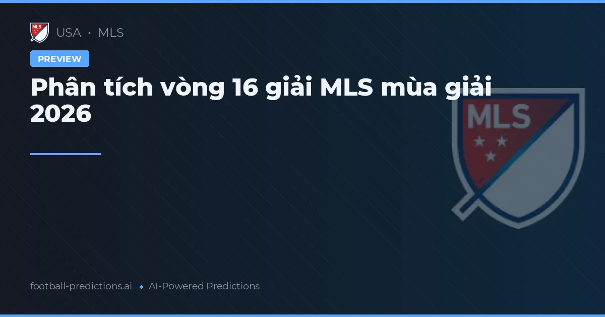 Phân tích vòng 16 giải MLS mùa giải 2026