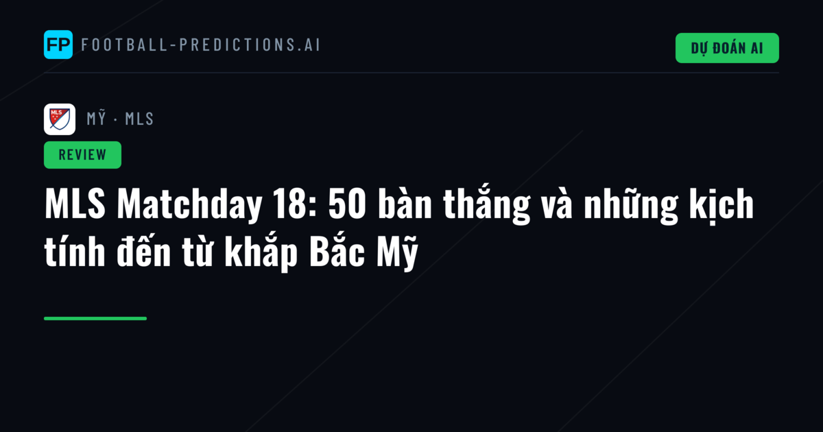 MLS Matchday 18: 50 bàn thắng và những kịch tính đến từ khắp Bắc Mỹ