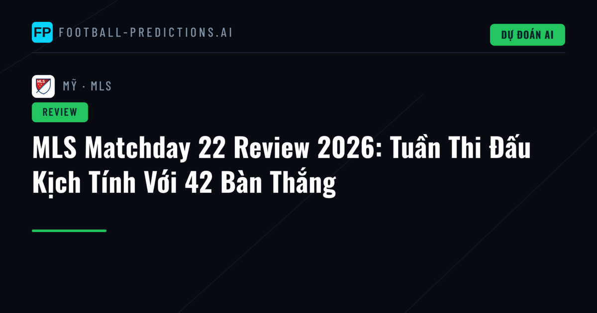 MLS Matchday 22 Review 2026: Tuần Thi Đấu Kịch Tính Với 42 Bàn Thắng