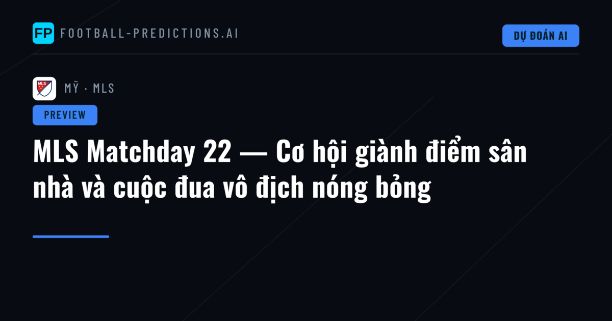 MLS Matchday 22 — Cơ hội giành điểm sân nhà và cuộc đua vô địch nóng bỏng