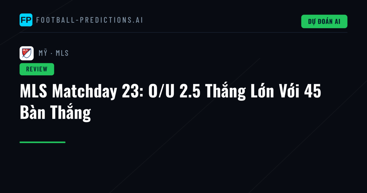 MLS Matchday 23: O/U 2.5 Thắng Lớn Với 45 Bàn Thắng