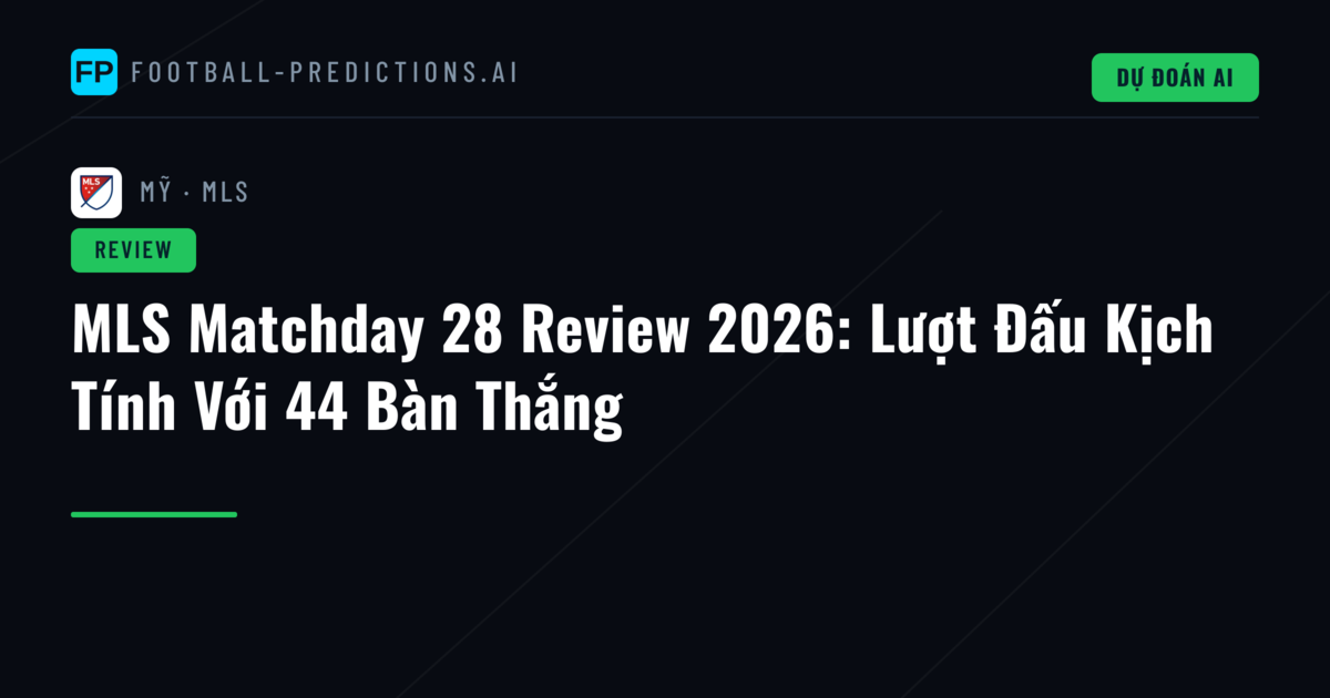 MLS Matchday 28 Review 2026: Lượt Đấu Kịch Tính Với 44 Bàn Thắng