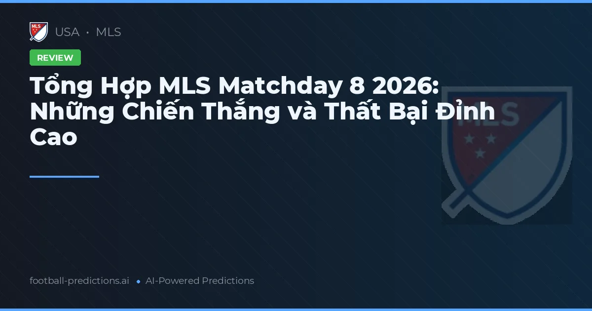Tổng Hợp MLS Matchday 8 2026: Những Chiến Thắng và Thất Bại Đỉnh Cao