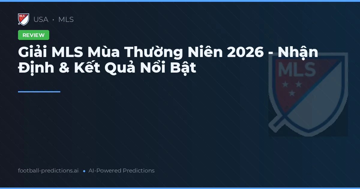 Giải MLS Mùa Thường Niên 2026 - Nhận Định & Kết Quả Nổi Bật