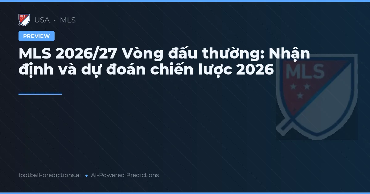 MLS 2026/27 Vòng đấu thường: Nhận định và dự đoán chiến lược 2026