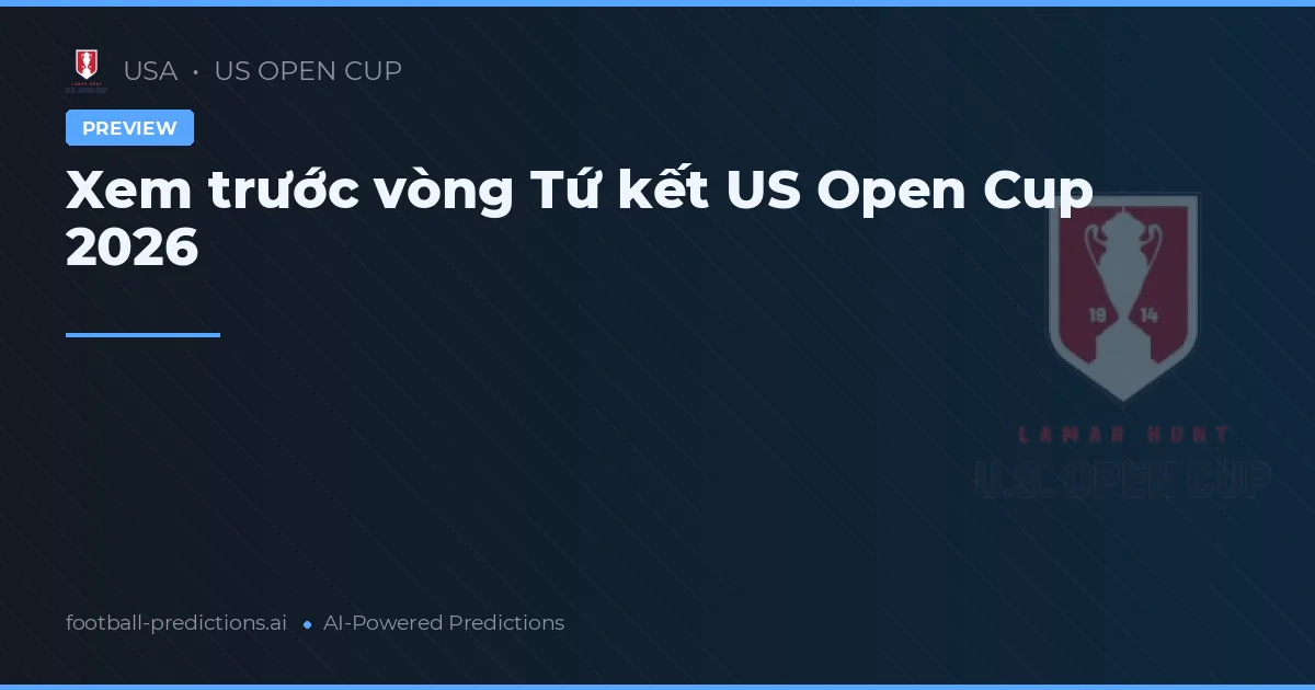 Xem trước vòng Tứ kết US Open Cup 2026
