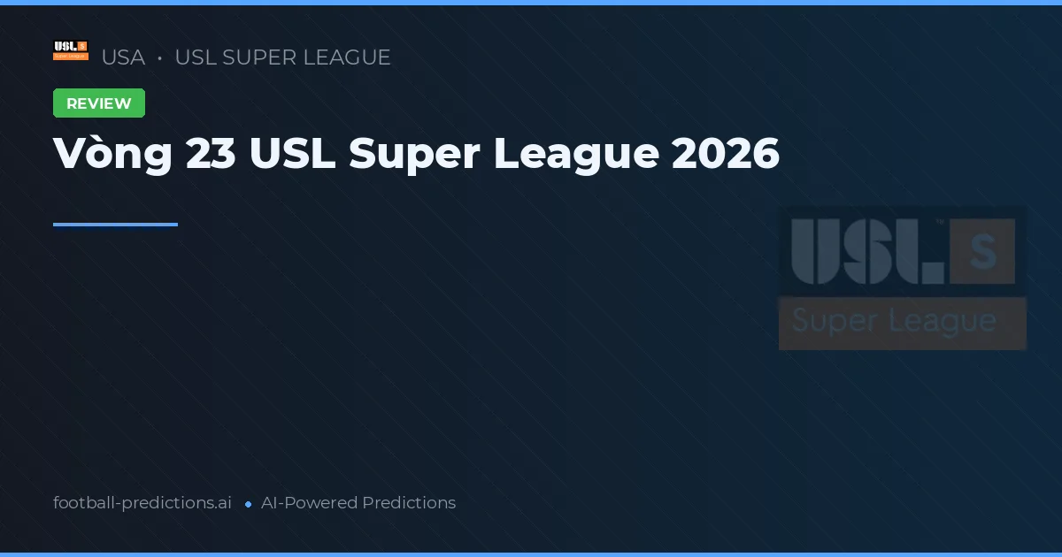 Vòng 23 USL Super League 2026