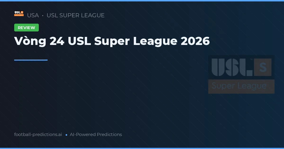 Vòng 24 USL Super League 2026