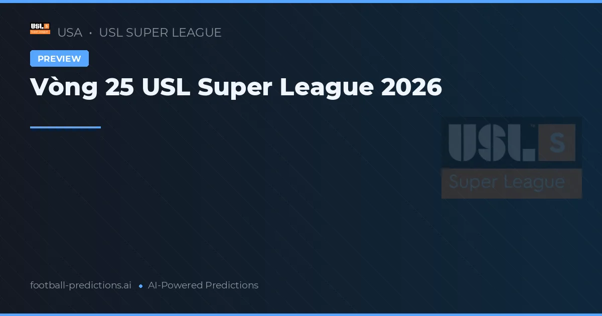 Vòng 25 USL Super League 2026