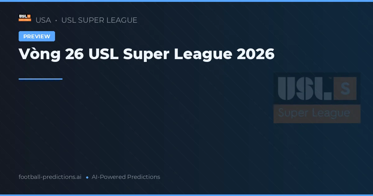 Vòng 26 USL Super League 2026