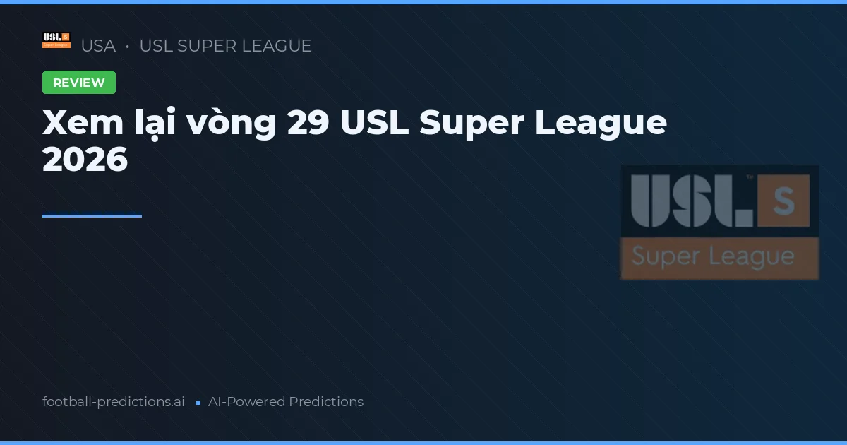 Xem lại vòng 29 USL Super League 2026