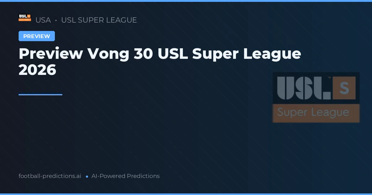 Preview Vong 30 USL Super League 2026