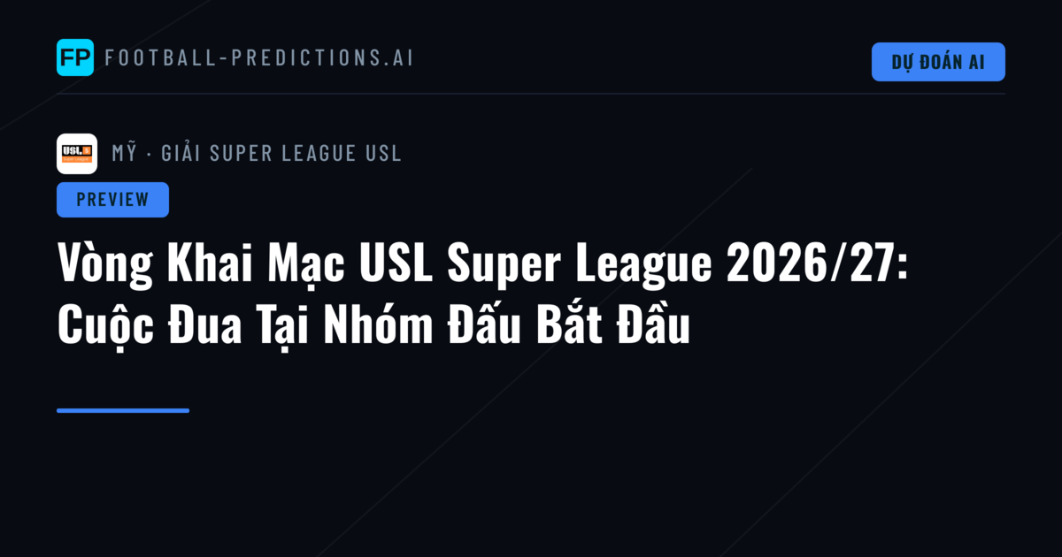 Vòng Khai Mạc USL Super League 2026/27: Cuộc Đua Tại Nhóm Đấu Bắt Đầu