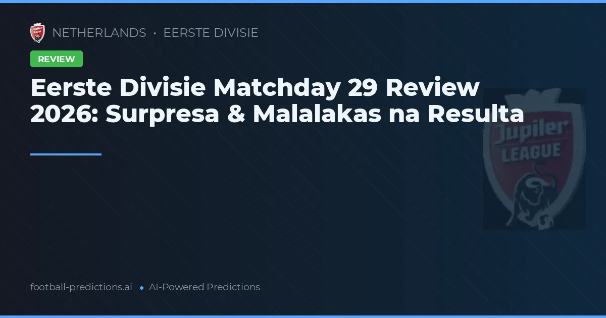Eerste Divisie Matchday 29 Review 2026: Surpresa & Malalakas na Resulta