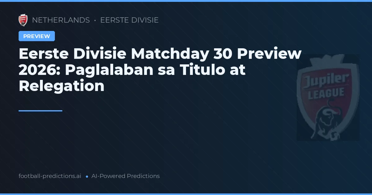 Eerste Divisie Matchday 30 Preview 2026: Paglalaban sa Titulo at Relegation