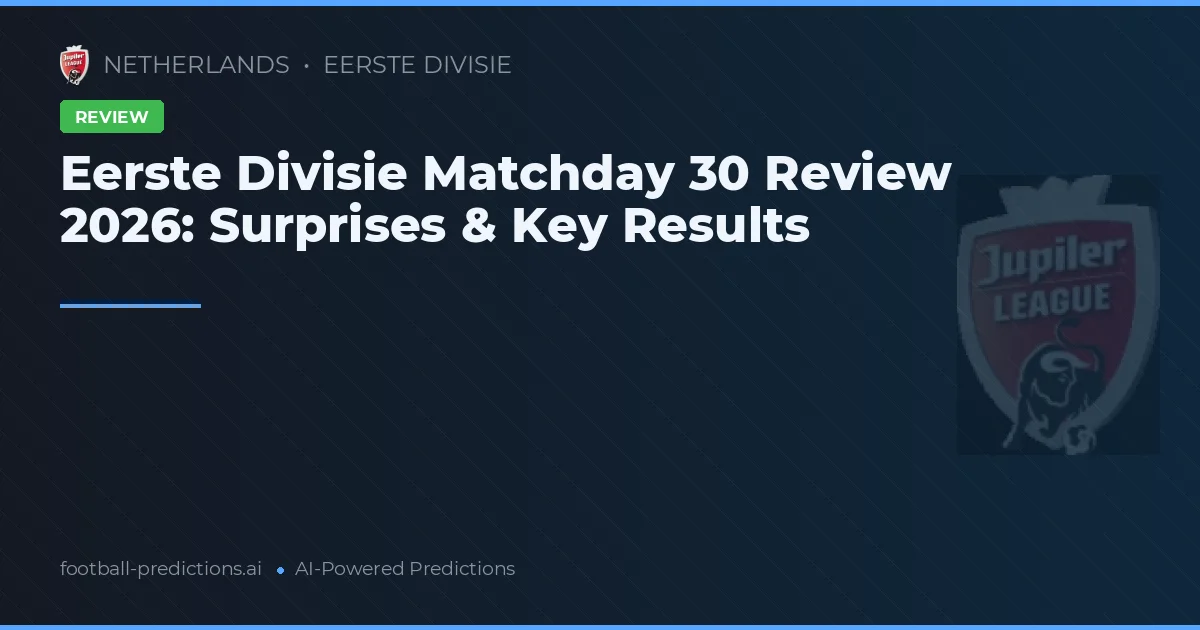 Eerste Divisie Matchday 30 Review 2026: Surprises & Key Results