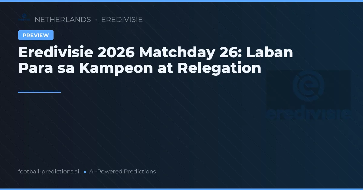 Eredivisie 2026 Matchday 26: Laban Para sa Kampeon at Relegation