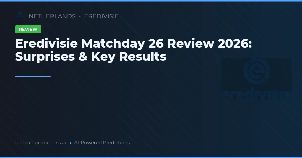 Eredivisie Matchday 26 Review 2026: Surprises & Key Results