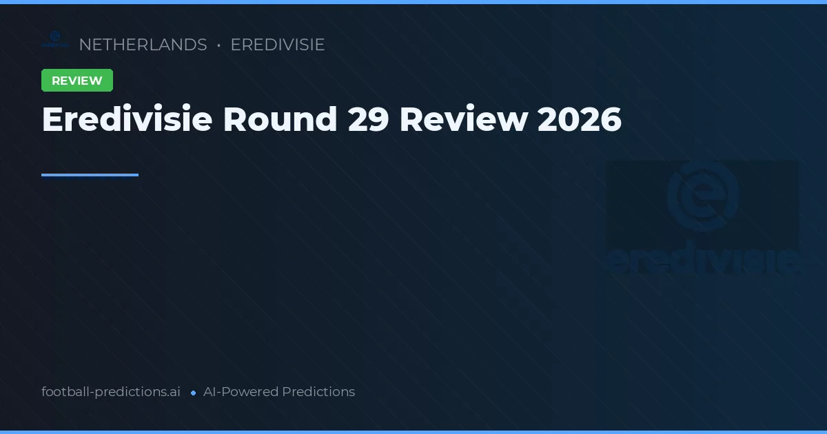 Eredivisie Round 29 Review 2026