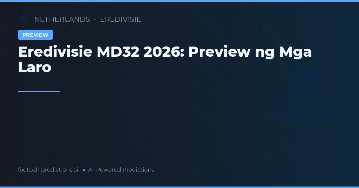 Eredivisie MD32 2026: Preview ng Mga Laro