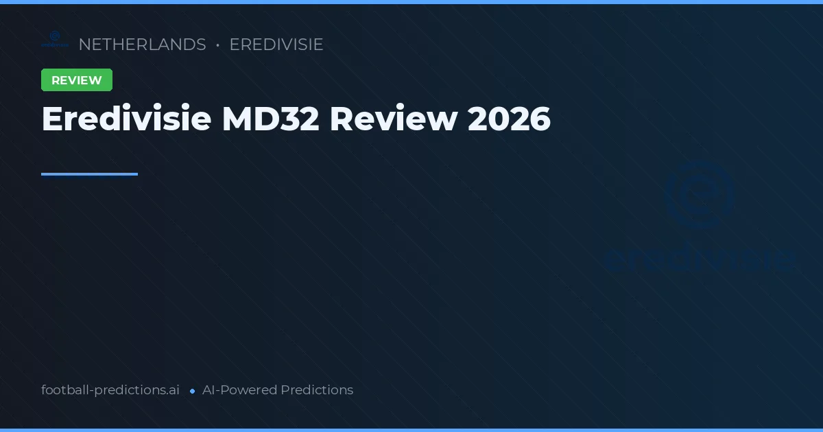 Eredivisie MD32 Review 2026