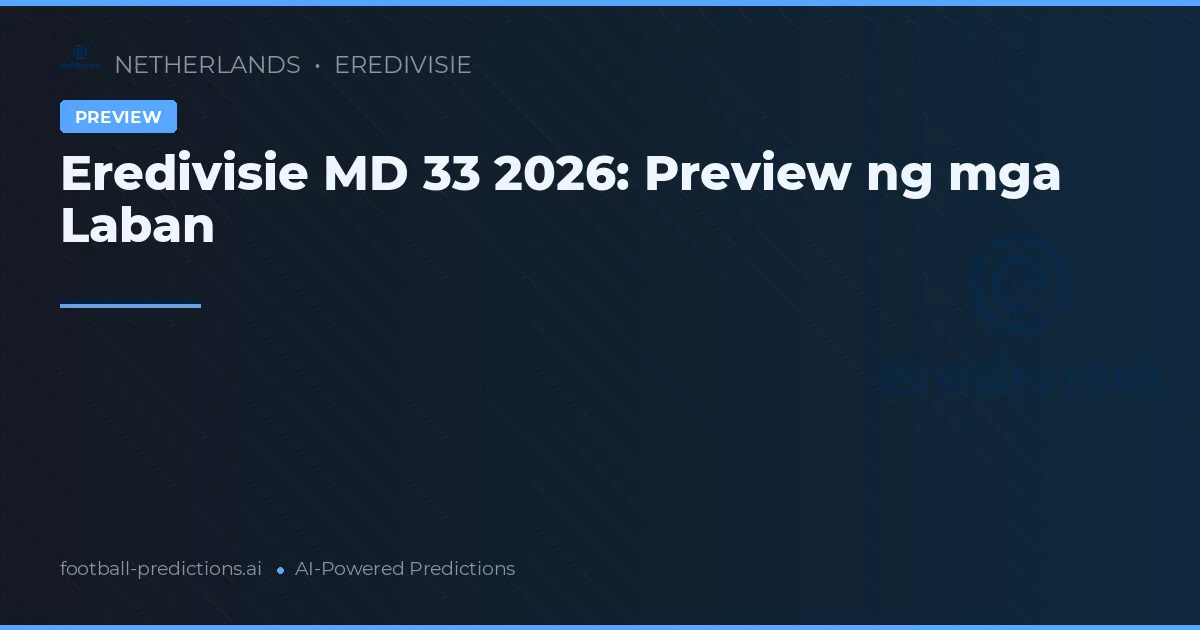Eredivisie MD 33 2026: Preview ng mga Laban