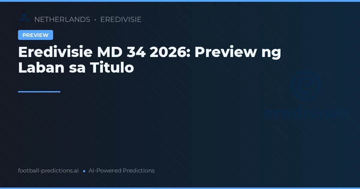 Eredivisie MD 34 2026: Preview ng Laban sa Titulo