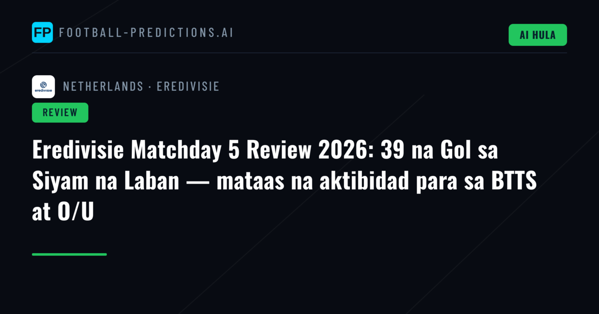 Eredivisie Matchday 5 Review 2026: 39 na Gol sa Siyam na Laban — mataas na aktibidad para sa BTTS at O/U