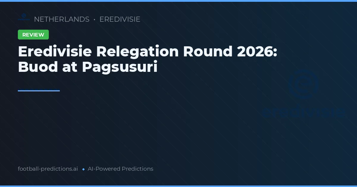 Eredivisie Relegation Round 2026: Buod at Pagsusuri